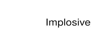 How to pronounce Implosive