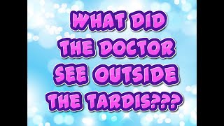 What Did The Doctor See Outside The TARDIS? (Day 7)