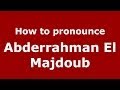 How To Pronounce Abderrahman El Majdoub Arabic Morocco PronounceNames Com How To Pronounce Abderrahman El Majdoub Arabic Morocco PronounceNames Com