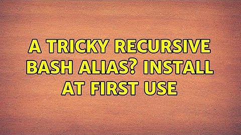 Unix & Linux: A tricky recursive bash alias? install at first use (2 Solutions!!)