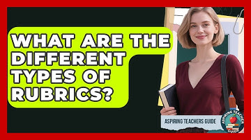 What Are The Different Types Of Rubrics? - Aspiring Teacher Guide