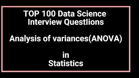 Top 100 Data Science Interview Questions(Analysis of Variances (ANOVA))