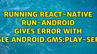 Running react-native run-android gives error with com.google.android.gms:play-services-iid
