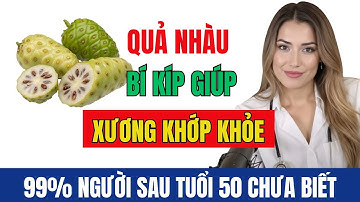 Quả Nhàu – Bí quyết giúp xương khớp khỏe, tim mạch ổn định ở tuổi 50+
