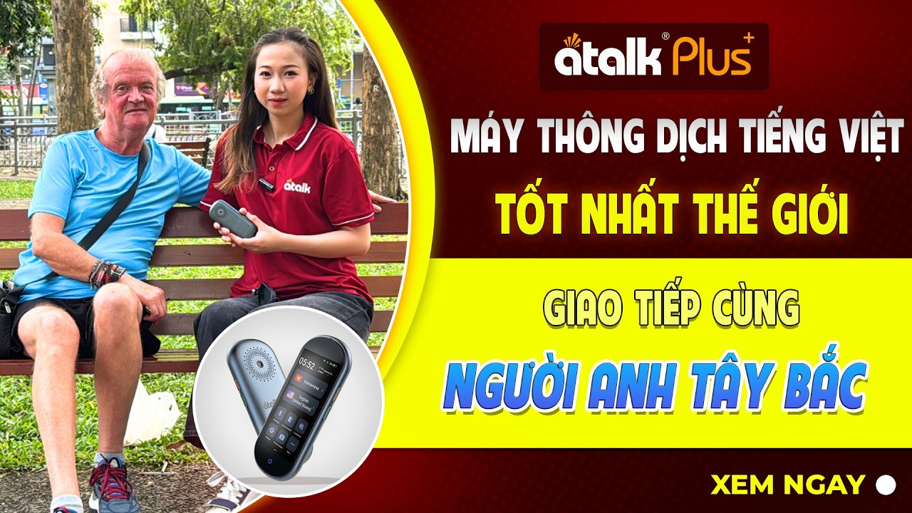 Dùng Máy Thông Dịch ATalk Plus+ Trò Chuyện Với Người Anh Tây Bắc Nhanh Chóng