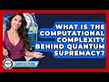 Unveiling the Computational Complexity Behind Quantum Supremacy 🚀