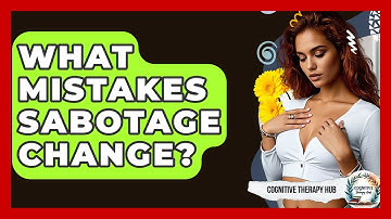 What Mistakes Sabotage Change? - Cognitive Therapy Hub
