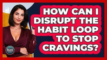 How Can I Disrupt The Habit Loop To Stop Cravings? - Second Chance Journey