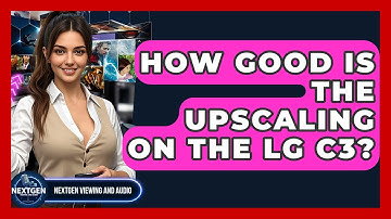 How Good Is The Upscaling On The LG C3? - NextGen Viewing and Audio
