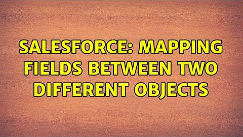 Salesforce: Mapping fields between two different Objects (2 Solutions!!)