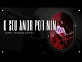 O Seu Amor Por Mim - Natanael Oliveira - (Cover)