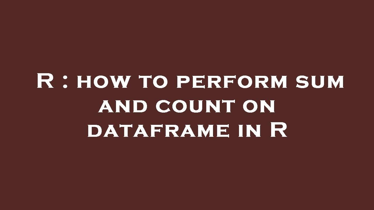 R : how to perform sum and count on dataframe in R - YouTube