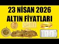 23 NİSAN 2026 - ALTIN FİYATLARI (TÜM ÇEŞİTLER - GRAM ÇEYREK YARIM TAM BİLEZİK ATA REŞAT ONS GÜMÜŞ)
