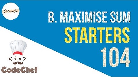 Maximise Sum | CodeChef Starters 104 | MAXIMISESUM | Explanation in Hindi | Codeatic