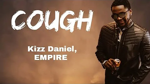 Kizz Daniel, EMPIRE - Cough (Lyrics Video)