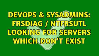 DevOps & SysAdmins: FRSDIAG / NTFRSUTL looking for servers which don't exist Net Worth