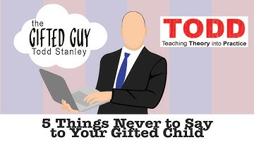 Todd Talks - 5 Things Never to Say to Your Gifted Child