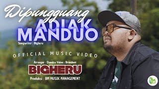 Bigheru - Dipungguang Adiak Manduo [Official Music Video]