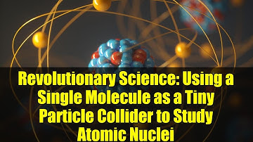 Revolutionary Science: Using a Single Molecule as a Tiny Particle Collider to Study Atomic Nuclei