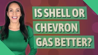 Is Shell or Chevron gas better?