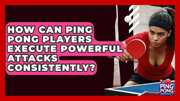 How Can Ping Pong Players Execute Powerful Attacks Consistently? - Ping Pong Prodigy