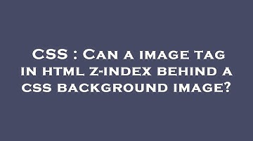 CSS : Can a image tag in html z-index behind a css background image?