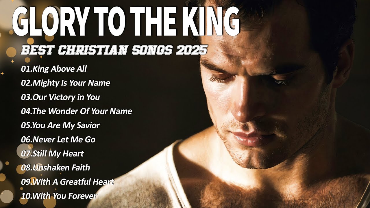 Glory To The King | Best Christian Songs 2025 | Worship Songs That Will ...
