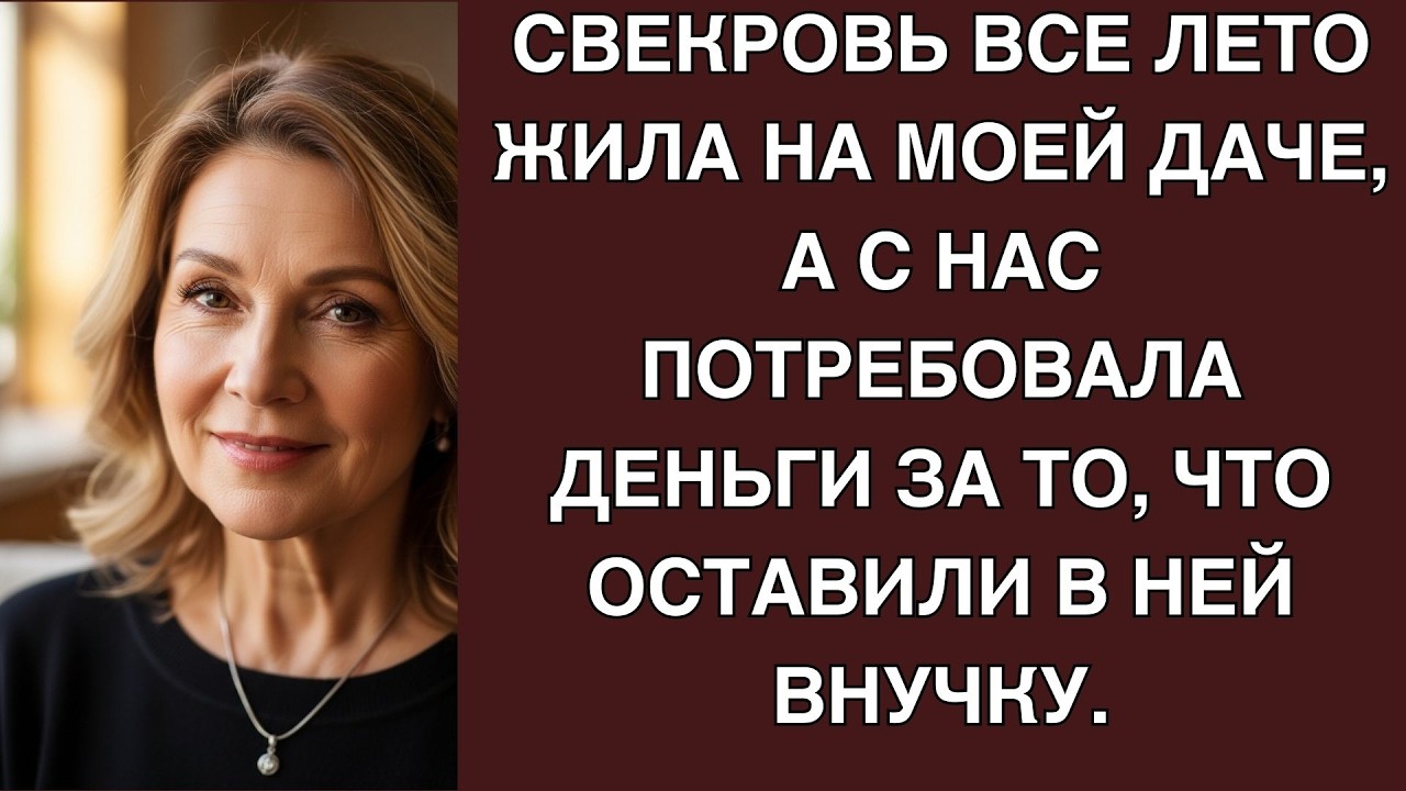 Свекровь все лето жила на моей даче, а с нас потребовала деньги за то, что оставили в ней вну