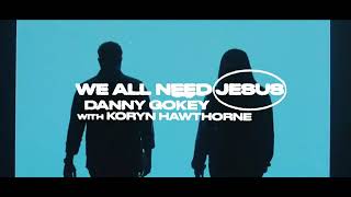 WE ALL NEED JESUS - DANNY GOKEY FEAT KORYN HAWTHORNE