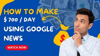 How To Make $700/Day Using Google News