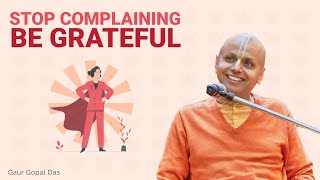 Stop Complaining Be Grateful | Gaur Gopal Das