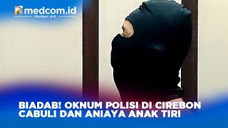 Biadab! Oknum Polisi di Cirebon Cabuli dan Aniaya Anak Tiri