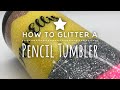How to Glitter a Pencil Tumbler: Start to Finish