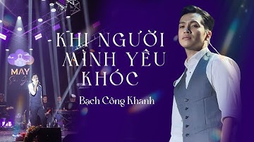 KHI NGƯỜI MÌNH YÊU KHÓC - Bạch Công Khanh | Live at Mây Sài Gòn
