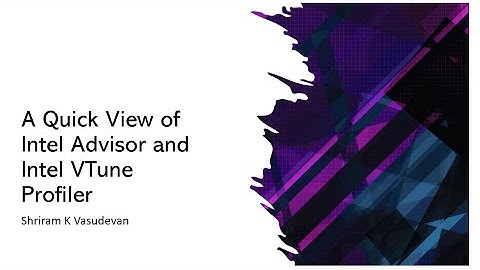 Intel VTune Profiler and Intel Advisor  - A Quick View