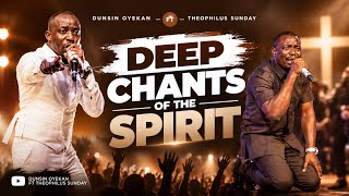 Dunsin oyekan ft theophilus Sunday DEEP🔥🔥 chants of the spirit 