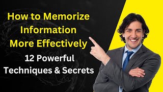 How to Memorize Information More Effectively (12 Powerful Techniques &amp; Secrets)