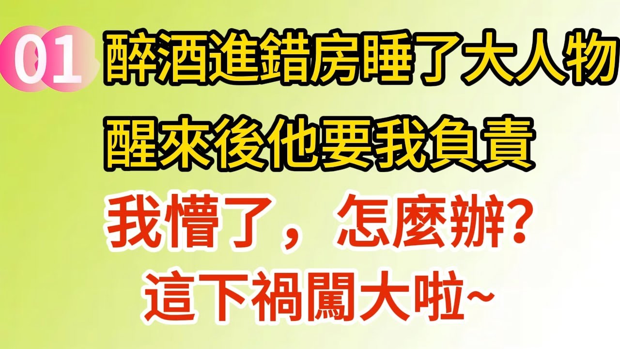 醉酒進錯房睡了大人物，醒來後他要我負責，我懵了，怎麼辦？這下禍闖大啦~