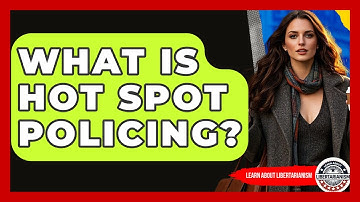 What Is Hot Spot Policing? - Learn About Libertarianism