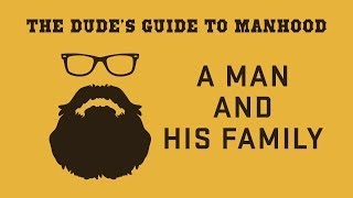 The Dude's Guide to Manhood: A Man and his Family
