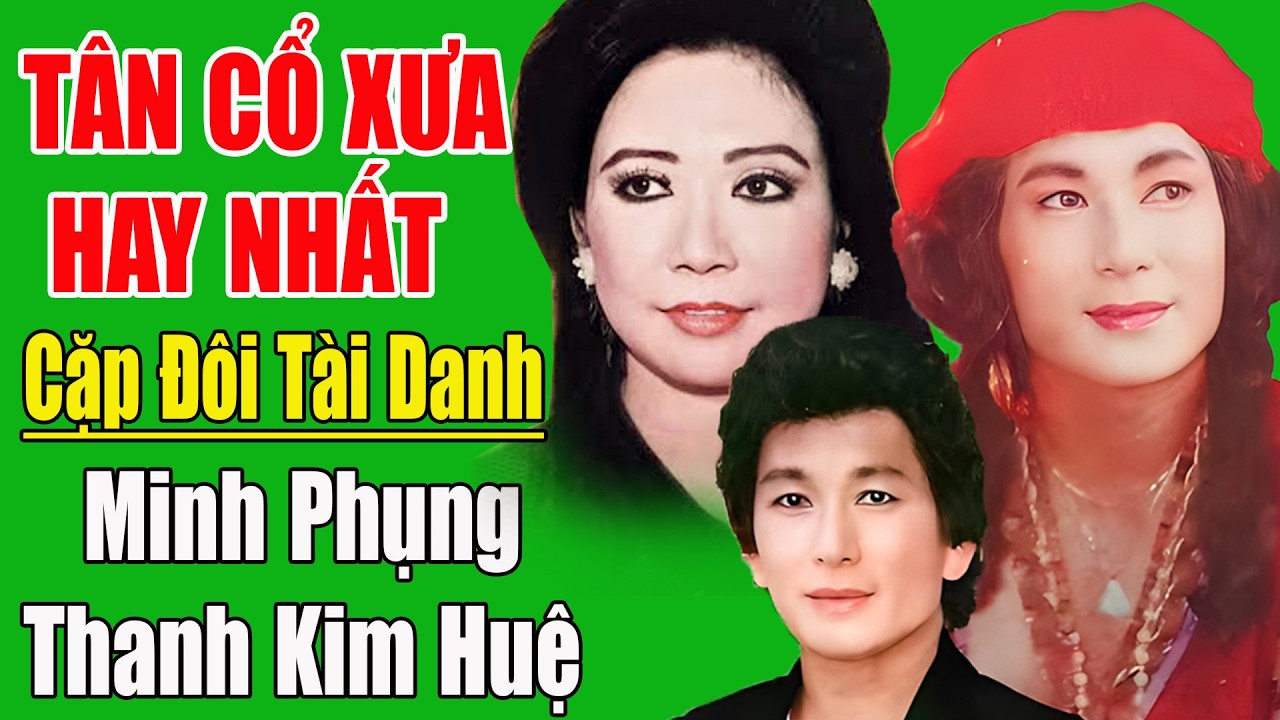 Tân Cổ Xưa Trước 1975, Tân Cổ Giao Duyên, Cặp Đôi Song Ca Hay Nhất Minh Phụng,Thanh Kim Huệ,..
