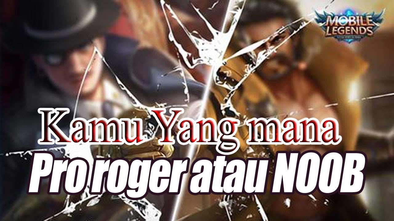 5 PERBEDAAN Pemain NOOB Dan PRO ROGER Di Mobile Legends YouTube