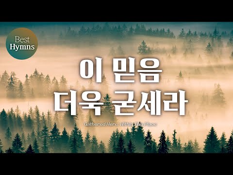 [Best Hymns] 이 믿음 더욱 굳세라 .Gathered Here, Within This Place