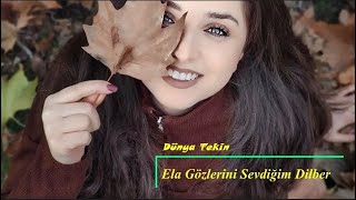 Dünya Tekin  || Ela Gözlerini Sevdiğim Dilber ||