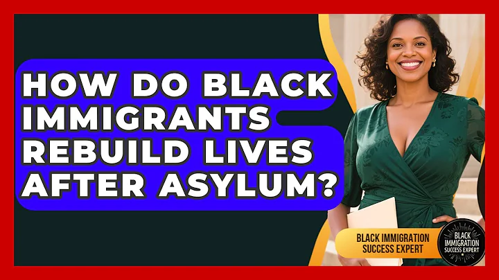 How Do Black Immigrants Rebuild Lives After Asylum? - Black Immigration Success Expert