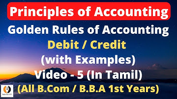 Principles of Accounting|Video-5|Golden Rules of Accounting|What is Debit & What is Credit ?|Tamil