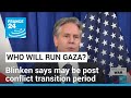 Blinken says Israel cannot run Gaza but may be transition period post conflict • FRANCE 24 English