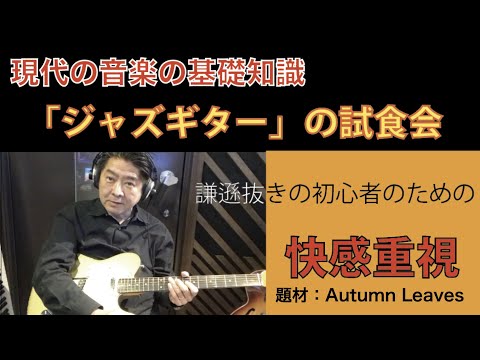 「ジャズギターの試食会」Autumn Leaves 謙遜抜きの初心者の為　おじさんだって弾いてみたい　ロックギタリストも興味はある　もっともシンプル　美味しい　すぐに試せる簡単なゲーム　響きは本格的