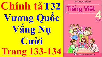 Tiếng Việt Lớp 4 Tuần 32 – Chính Tả -  Vương Quốc Vắng Nụ Cười – Trang 133 - 134
