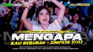 DJ MENGAPA KAU BERUBAH PARTY KARNAVAL SIMPATIK STYLE X FULL BASS